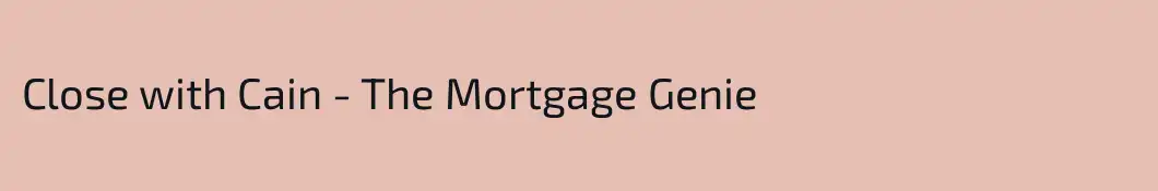 Close with Cain - The Mortgage Genie
